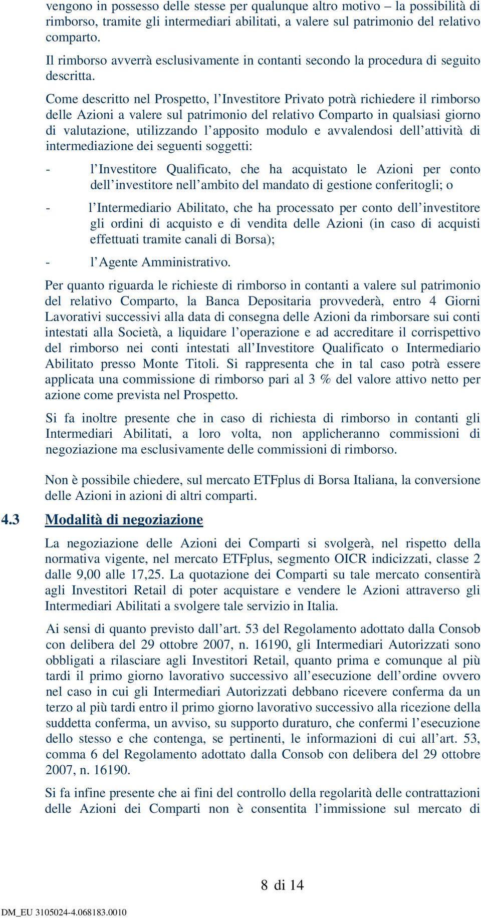 Come descritto nel Prospetto, l Investitore Privato potrà richiedere il rimborso delle Azioni a valere sul patrimonio del relativo Comparto in qualsiasi giorno di valutazione, utilizzando l apposito