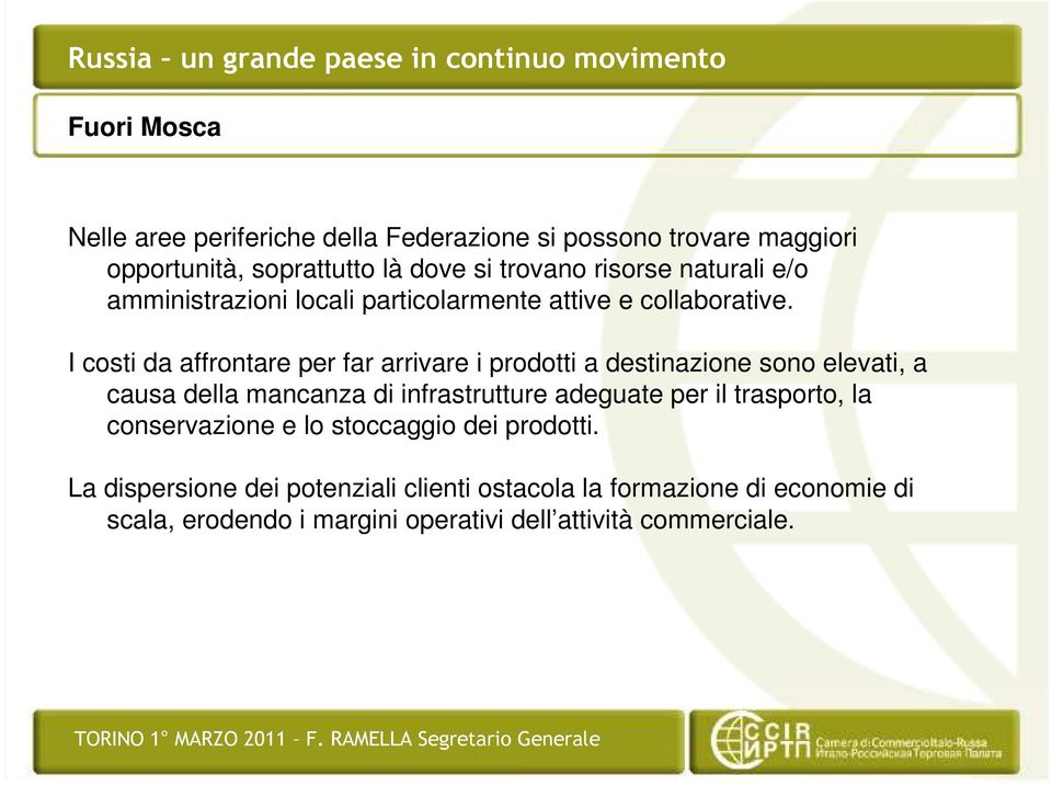 I costi da affrontare per far arrivare i prodotti a destinazione sono elevati, a causa della mancanza di infrastrutture adeguate per il trasporto,