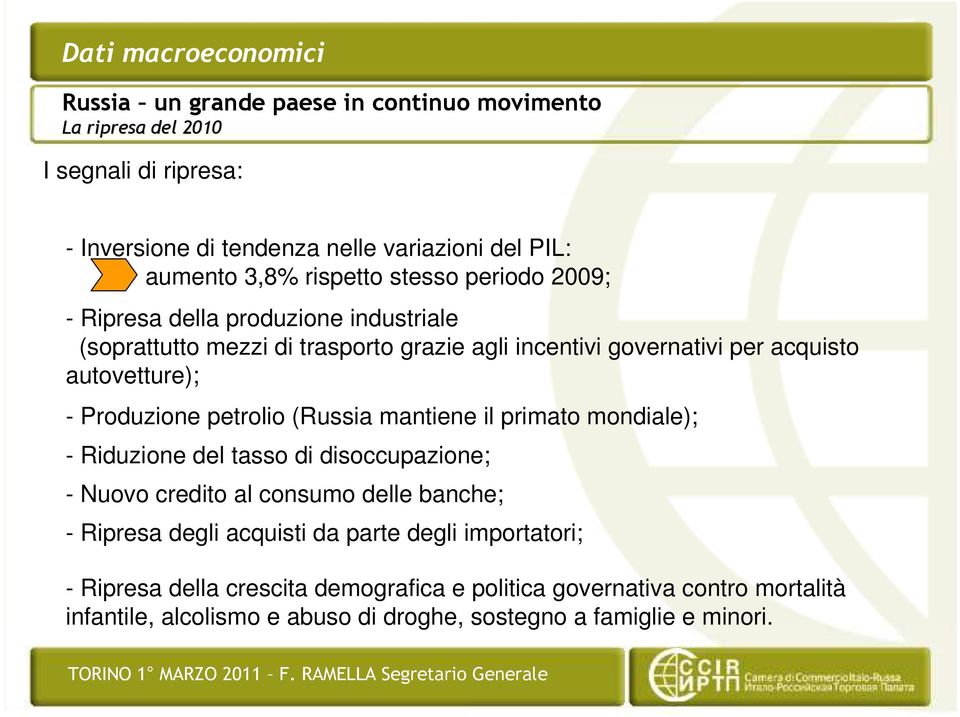 Produzione petrolio (Russia mantiene il primato mondiale); - Riduzione del tasso di disoccupazione; - Nuovo credito al consumo delle banche; - Ripresa degli acquisti da