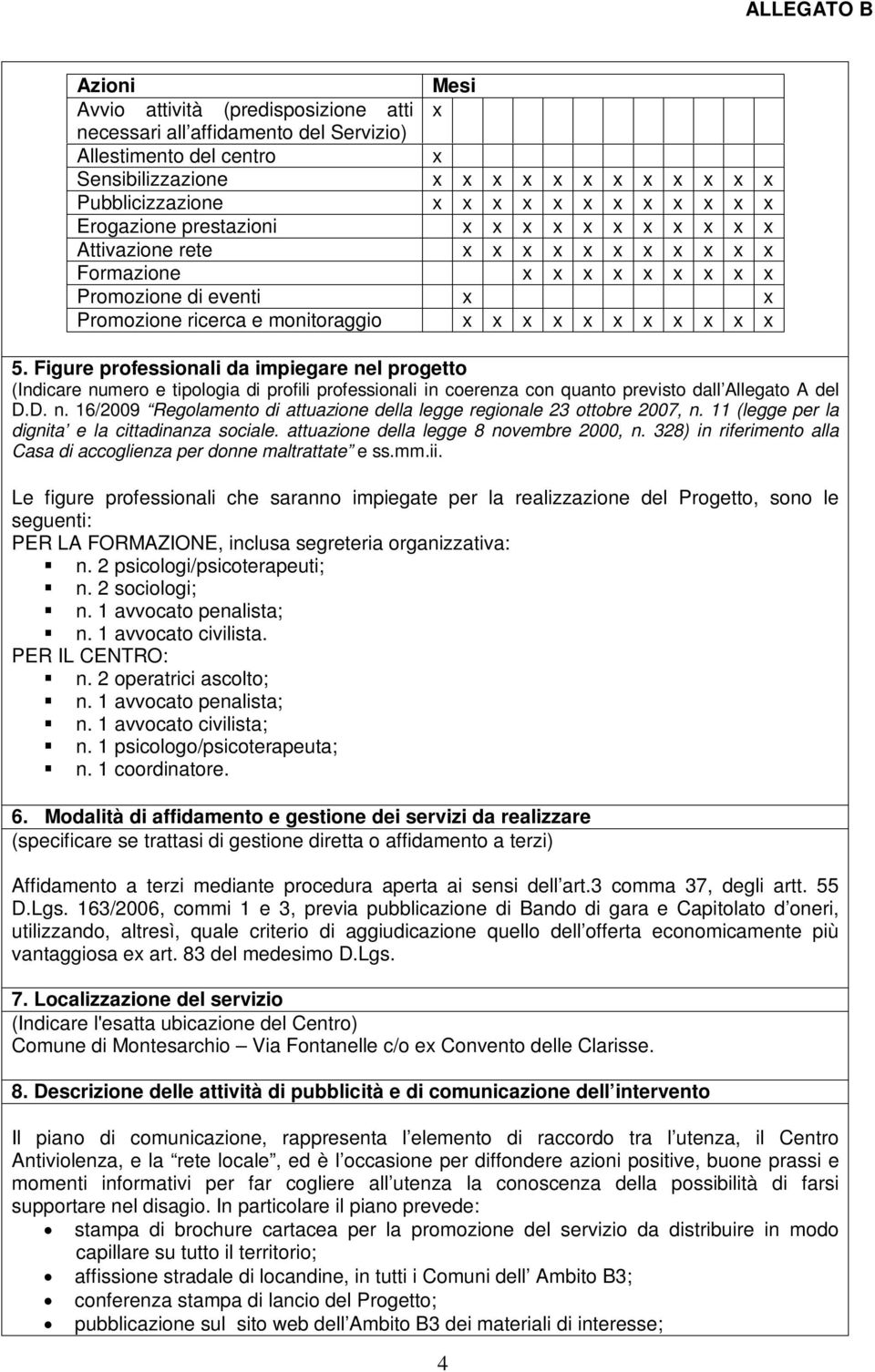 Figure professionali da impiegare nel progetto (Indicare numero e tipologia di profili professionali in coerenza con quanto previsto dall Allegato A del D.D. n. 16/2009 Regolamento di attuazione della legge regionale 23 ottobre 2007, n.