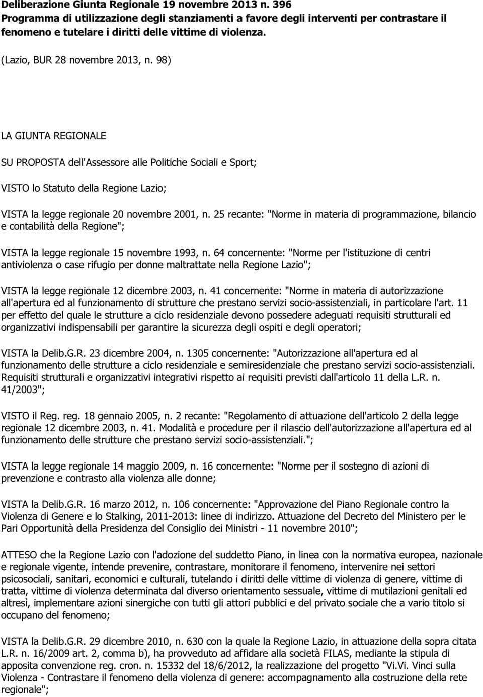 98) LA GIUNTA REGIONALE SU PROPOSTA dell'assessore alle Politiche Sociali e Sport; VISTO lo Statuto della Regione Lazio; VISTA la legge regionale 20 novembre 2001, n.