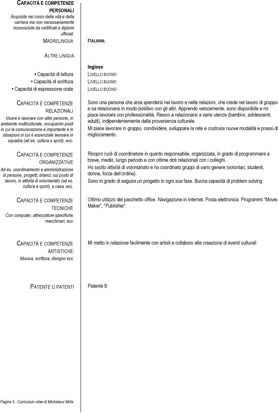 in cui la comunicazione è importante e in situazioni in cui è essenziale lavorare in squadra (ad es. cultura e sport), ecc. ORGANIZZATIVE Ad es.