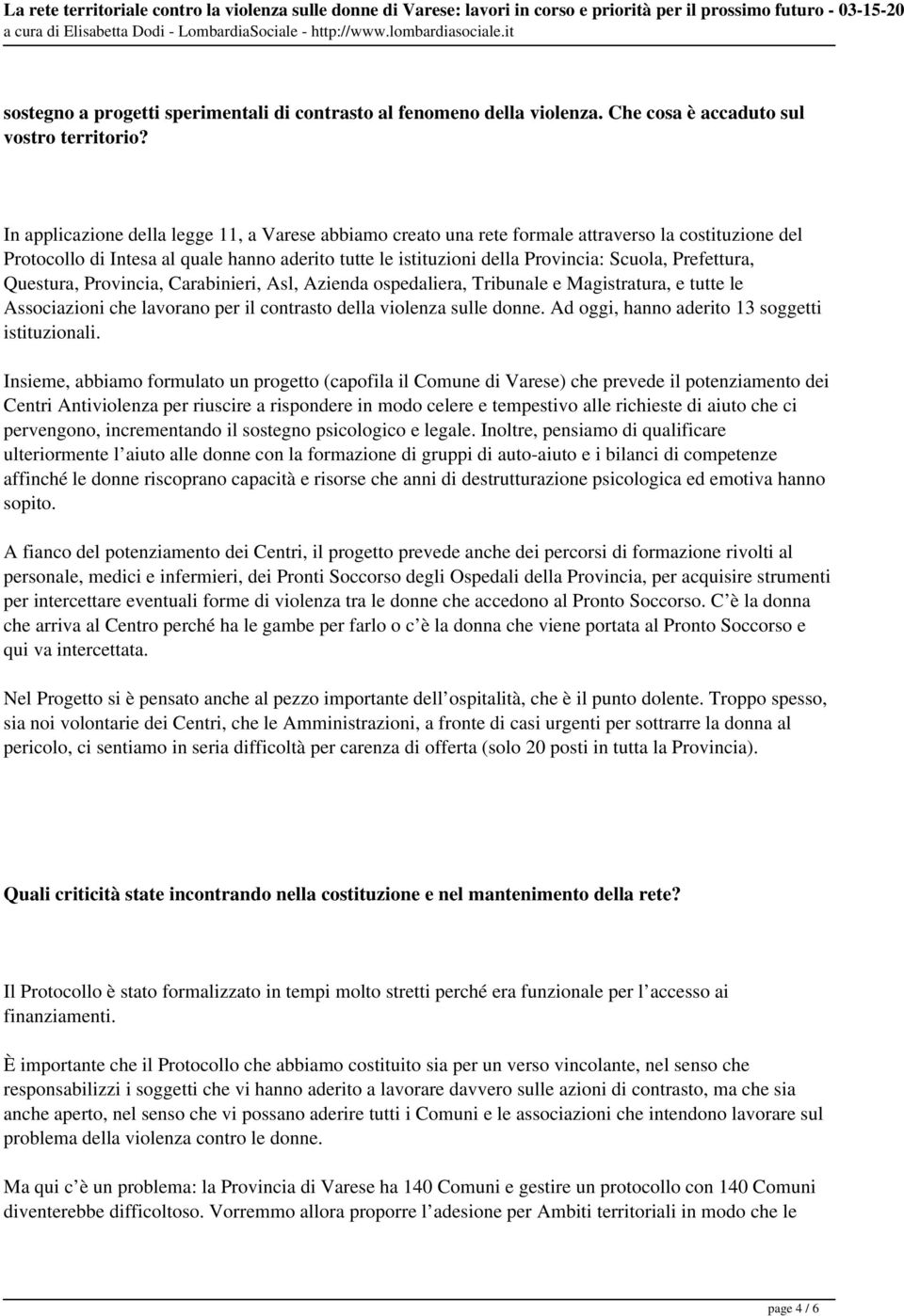 Prefettura, Questura, Provincia, Carabinieri, Asl, Azienda ospedaliera, Tribunale e Magistratura, e tutte le Associazioni che lavorano per il contrasto della violenza sulle donne.