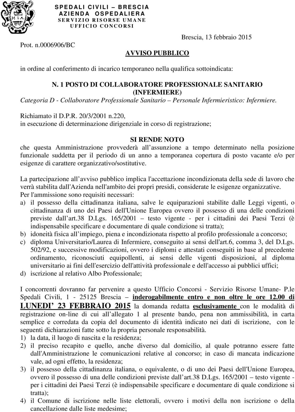 220, in esecuzione di determinazione dirigenziale in corso di registrazione; SI RENDE NOTO che questa Amministrazione provvederà all assunzione a tempo determinato nella posizione funzionale suddetta