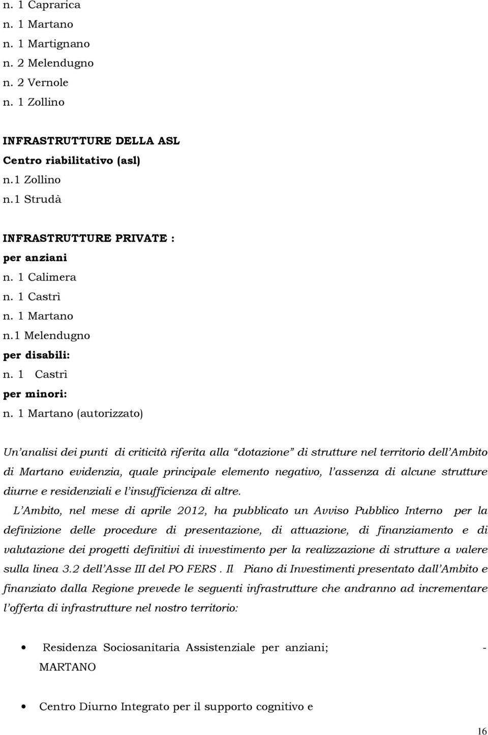 1 Martano (autorizzato) Un analisi dei punti di criticità riferita alla dotazione di strutture nel territorio dell Ambito di Martano evidenzia, quale principale elemento negativo, l assenza di alcune