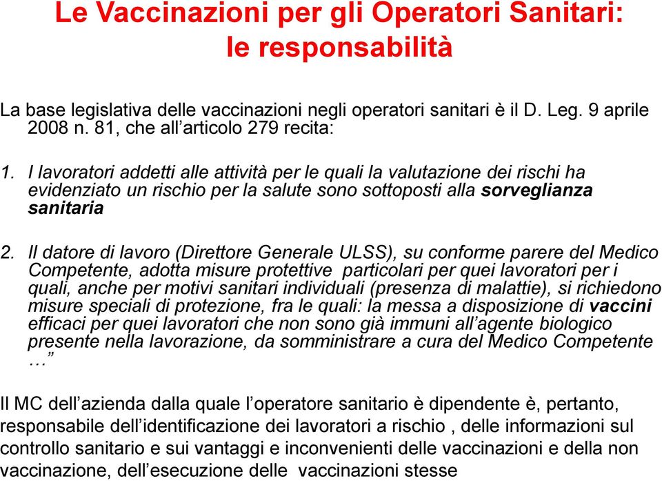 Il datore di lavoro (Direttore Generale ULSS), su conforme parere del Medico Competente, adotta misure protettive particolari per quei lavoratori per i quali, anche per motivi sanitari individuali