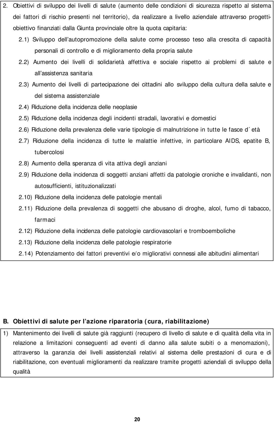 1) Sviluppo dell autopromozione della salute come processo teso alla crescita di capacità personali di controllo e di miglioramento della propria salute 2.