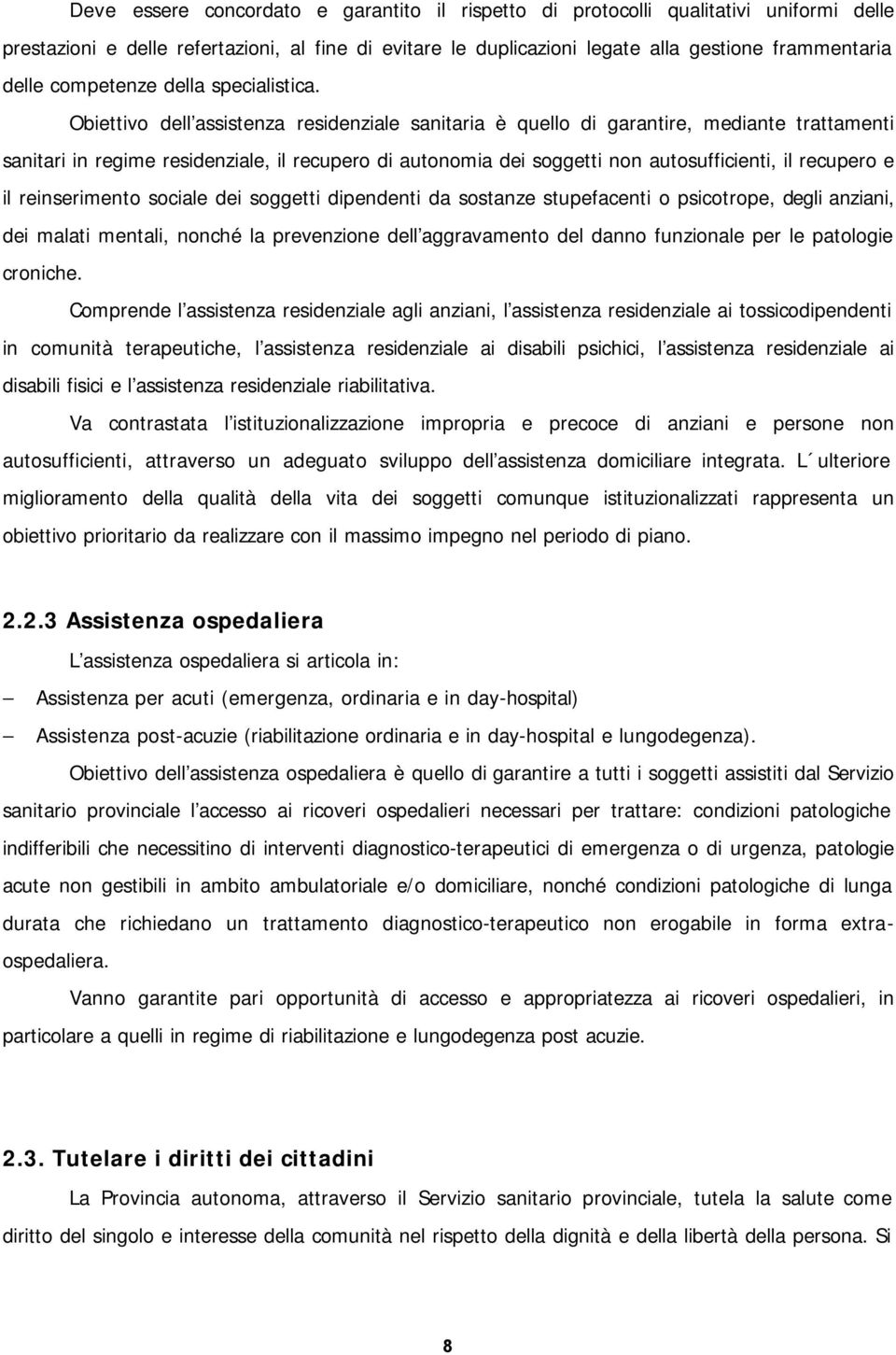 Obiettivo dell assistenza residenziale sanitaria è quello di garantire, mediante trattamenti sanitari in regime residenziale, il recupero di autonomia dei soggetti non autosufficienti, il recupero e