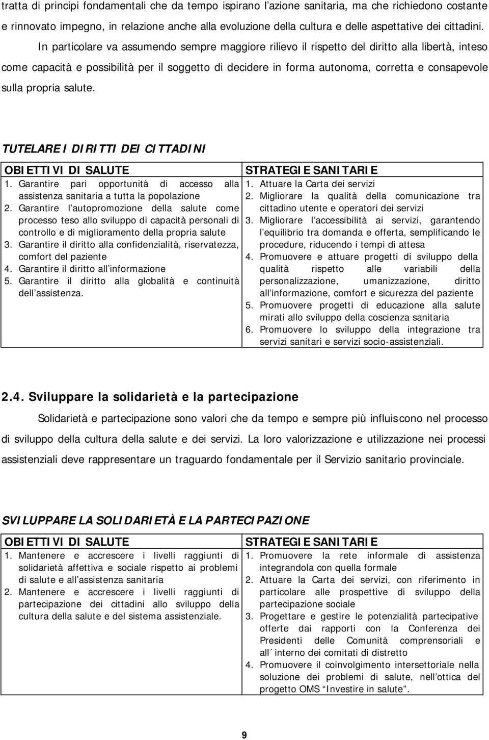 In particolare va assumendo sempre maggiore rilievo il rispetto del diritto alla libertà, inteso come capacità e possibilità per il soggetto di decidere in forma autonoma, corretta e consapevole