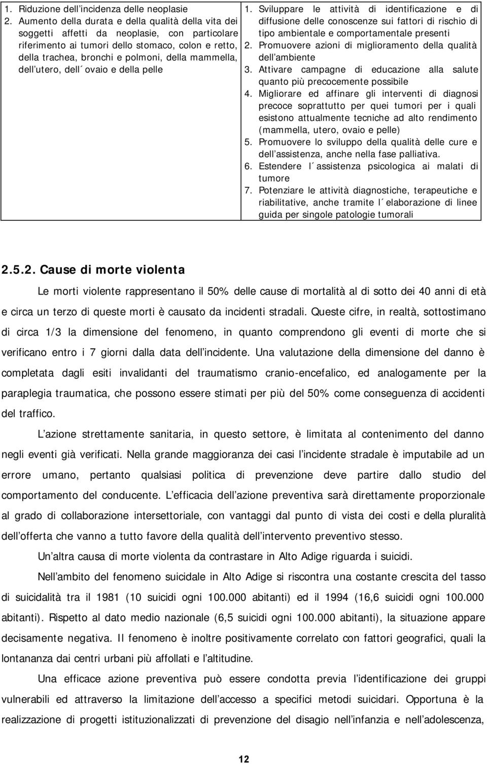 mammella, dell utero, dell ovaio e della pelle 1. Sviluppare le attività di identificazione e di diffusione delle conoscenze sui fattori di rischio di tipo ambientale e comportamentale presenti 2.