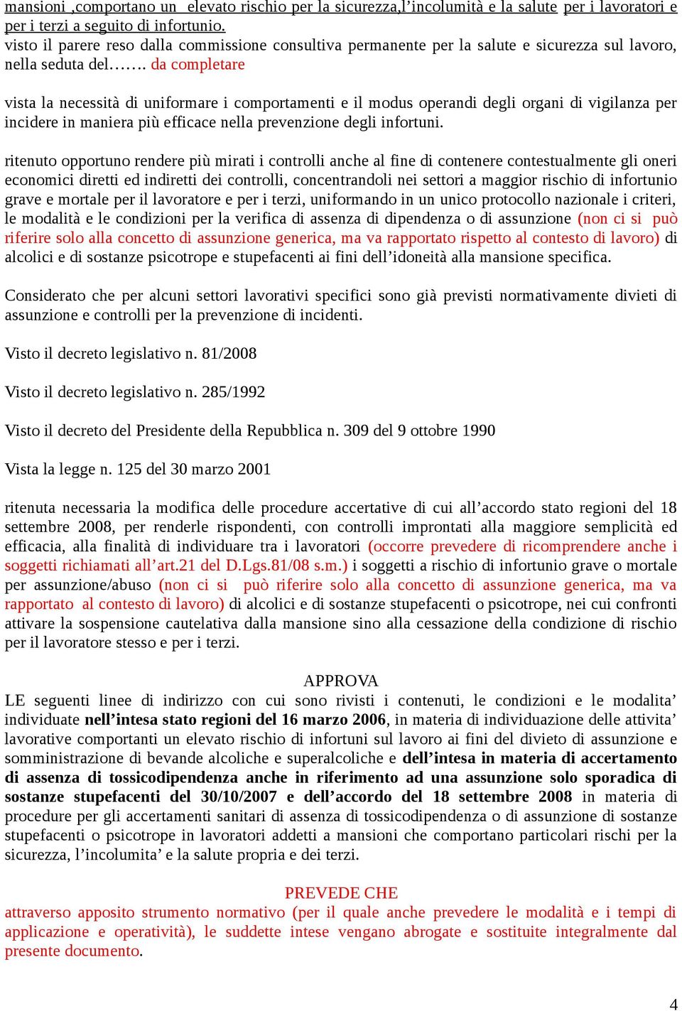 da completare vista la necessità di uniformare i comportamenti e il modus operandi degli organi di vigilanza per incidere in maniera più efficace nella prevenzione degli infortuni.