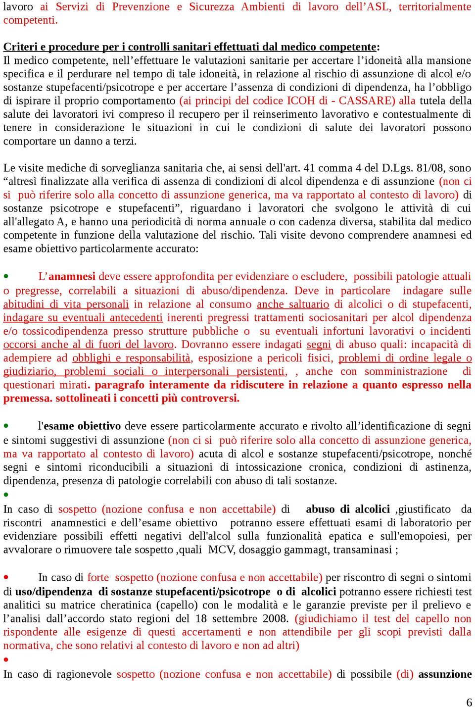 perdurare nel tempo di tale idoneità, in relazione al rischio di assunzione di alcol e/o sostanze stupefacenti/psicotrope e per accertare l assenza di condizioni di dipendenza, ha l obbligo di