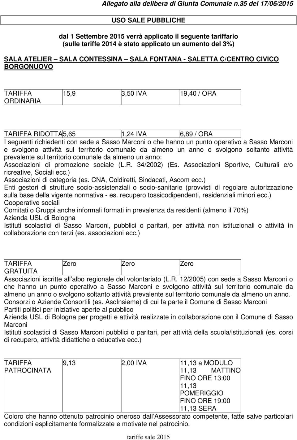 SALETTA C/CENTRO CIVICO BORGONUOVO TARIFFA ORDINARIA 15,9 3,50 IVA 19,40 / ORA TARIFFA RIDOTTA 5,65 1,24 IVA 6,89 / ORA I seguenti richiedenti con sede a Sasso Marconi o che hanno un punto operativo