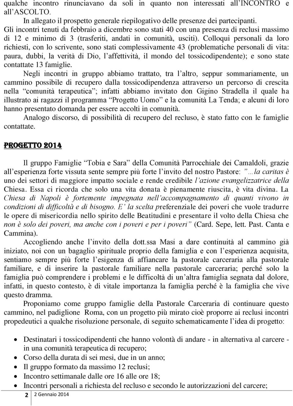 Colloqui personali da loro richiesti, con lo scrivente, sono stati complessivamente 43 (problematiche personali di vita: paura, dubbi, la verità di Dio, l affettività, il mondo del