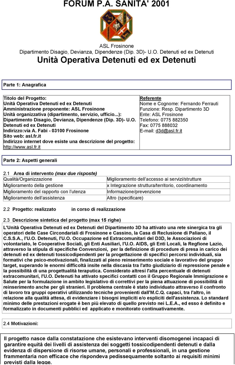 3D)- U.O. Detenuti ed ex Detenuti Indirizzo:via A. Fabi - 03100 Frosinone Sito web: asl.fr.it Indirizzo internet dove esiste una descrizione del progetto: http://www.asl.fr.it Referente Nome e Cognome: Fernando Ferrauti Funzione: Resp.