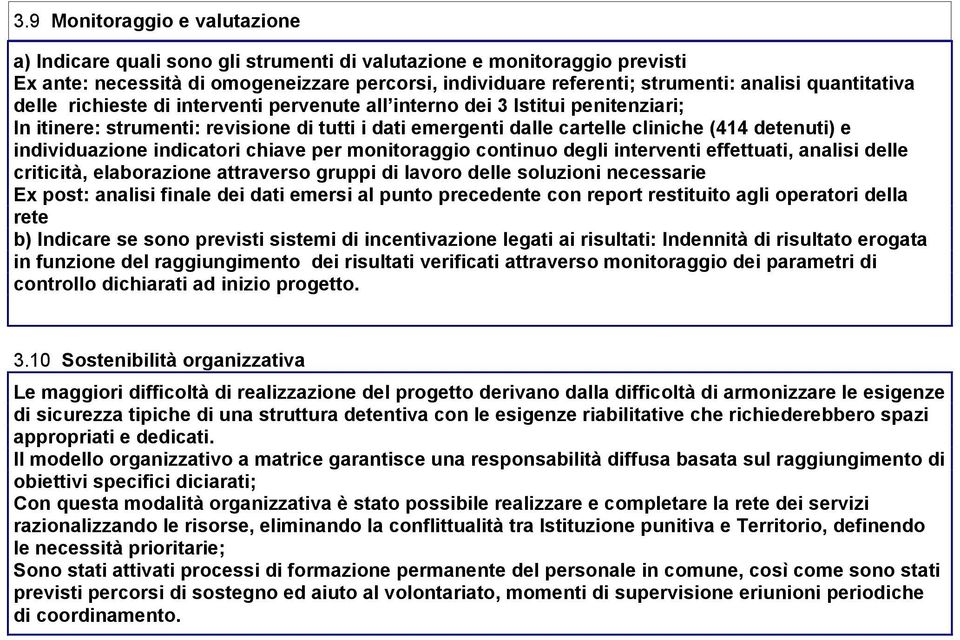 individuazione indicatori chiave per monitoraggio continuo degli interventi effettuati, analisi delle criticità, elaborazione attraverso gruppi di lavoro delle soluzioni necessarie Ex post: analisi