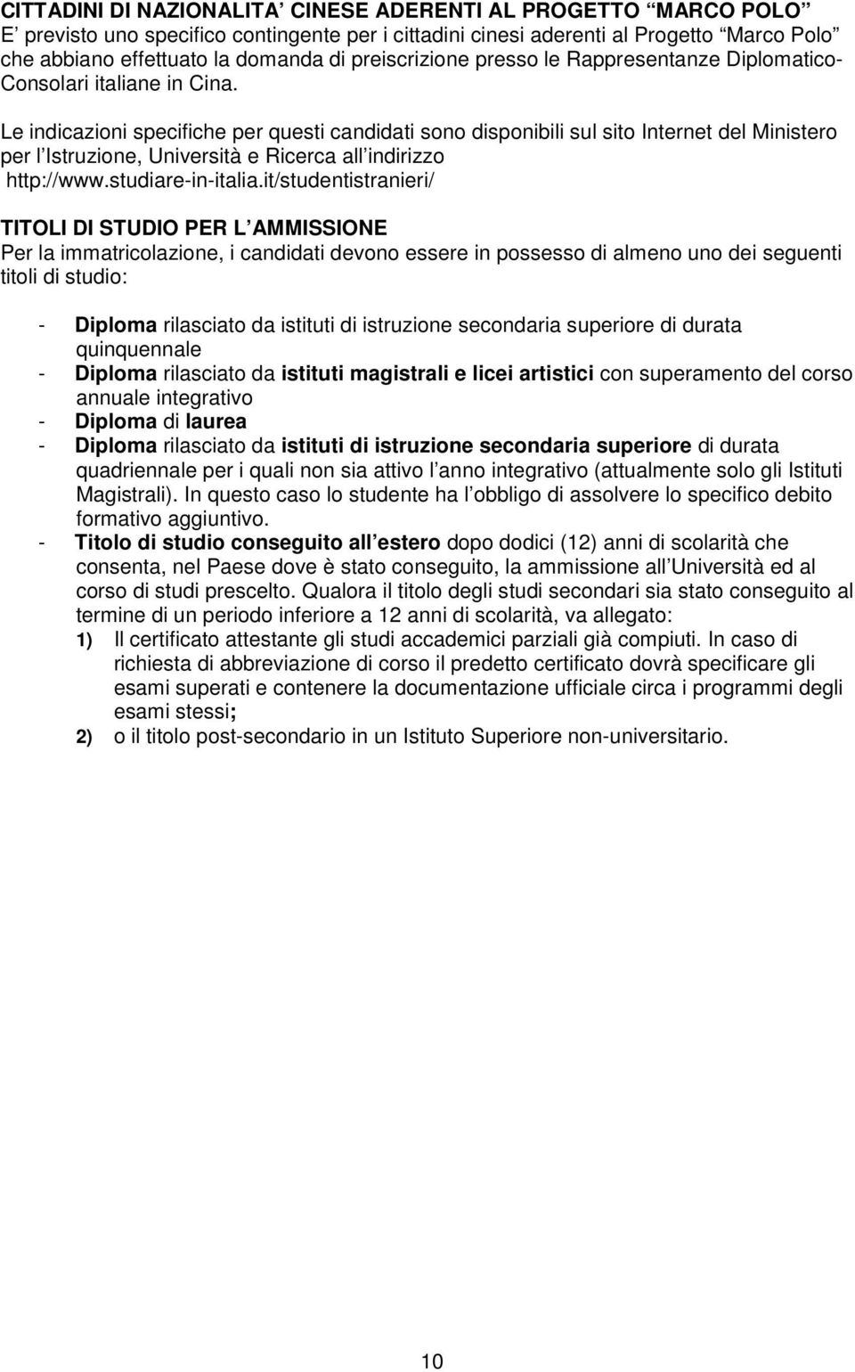 Le indicazioni specifiche per questi candidati sono disponibili sul sito Internet del Ministero per l Istruzione, Università e Ricerca all indirizzo http://www.studiare-in-italia.