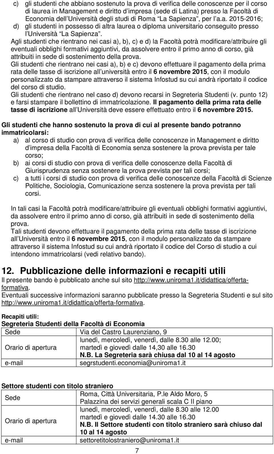 Agli studenti che rientrano nei casi a), b), c) e d) la Facoltà potrà modificare/attribuire gli eventuali obblighi formativi aggiuntivi, da assolvere entro il primo anno di corso, già attribuiti in