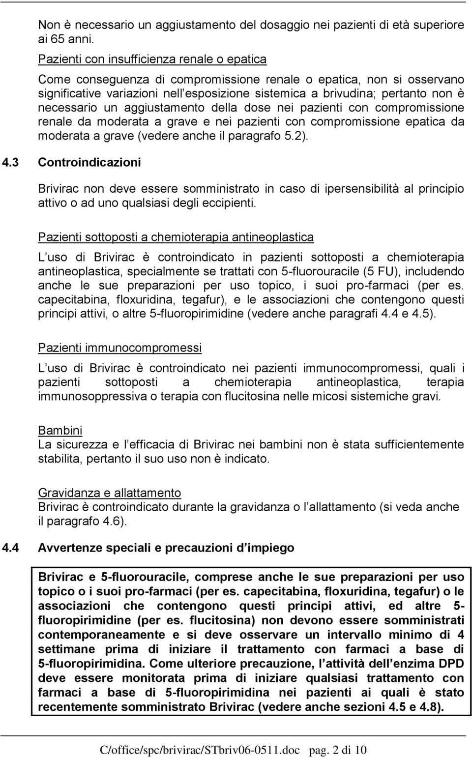 necessario un aggiustamento della dose nei pazienti con compromissione renale da moderata a grave e nei pazienti con compromissione epatica da moderata a grave (vedere anche il paragrafo 5.2). 4.