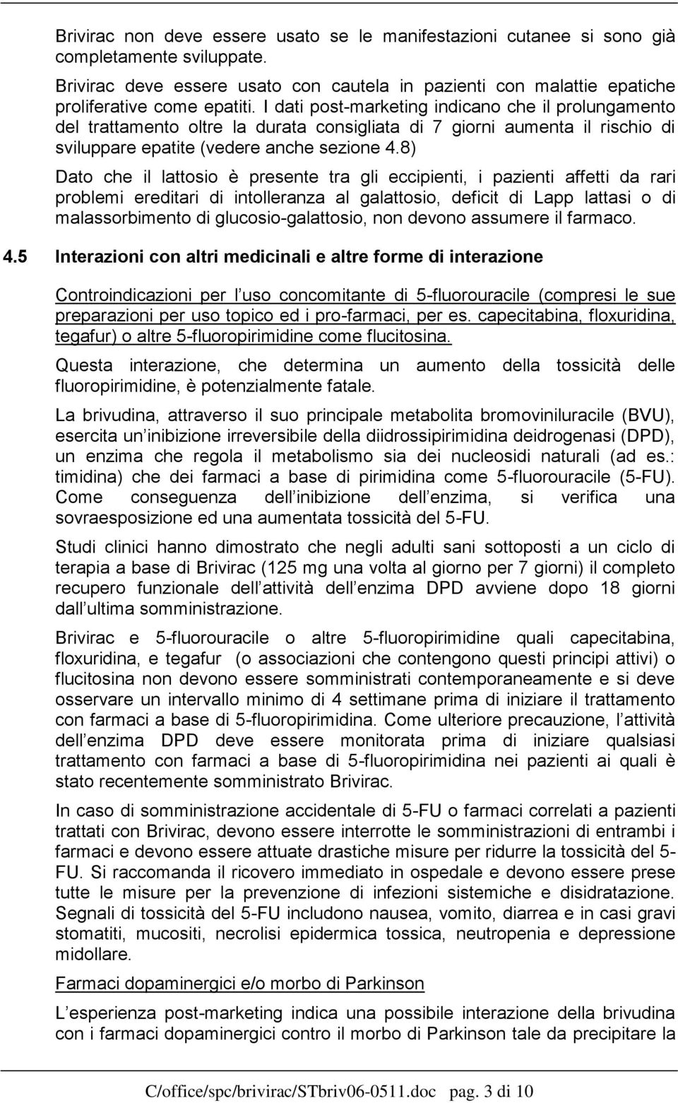 8) Dato che il lattosio è presente tra gli eccipienti, i pazienti affetti da rari problemi ereditari di intolleranza al galattosio, deficit di Lapp lattasi o di malassorbimento di