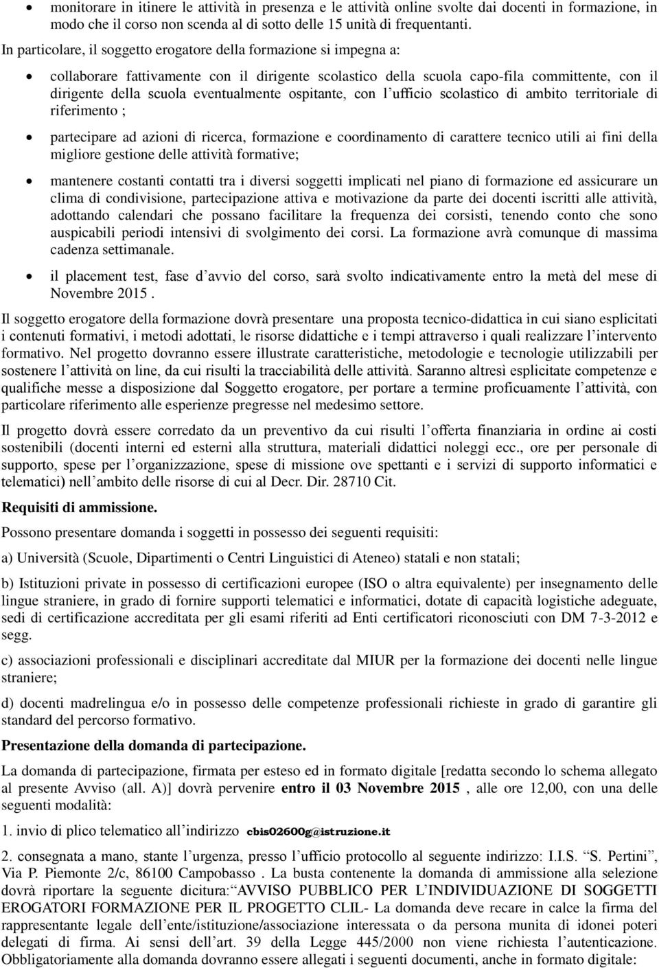 eventualmente ospitante, con l ufficio scolastico di ambito territoriale di riferimento ; partecipare ad azioni di ricerca, formazione e coordinamento di carattere tecnico utili ai fini della