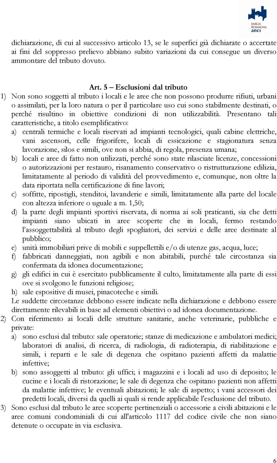 5 Esclusioni dal tributo 1) Non sono soggetti al tributo i locali e le aree che non possono produrre rifiuti, urbani o assimilati, per la loro natura o per il particolare uso cui sono stabilmente