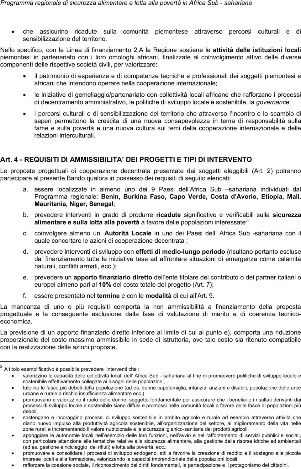 società civili, per valorizzare: il patrimonio di esperienze e di competenze tecniche e professionali dei soggetti piemontesi e africani che intendono operare nella cooperazione internazionale; le