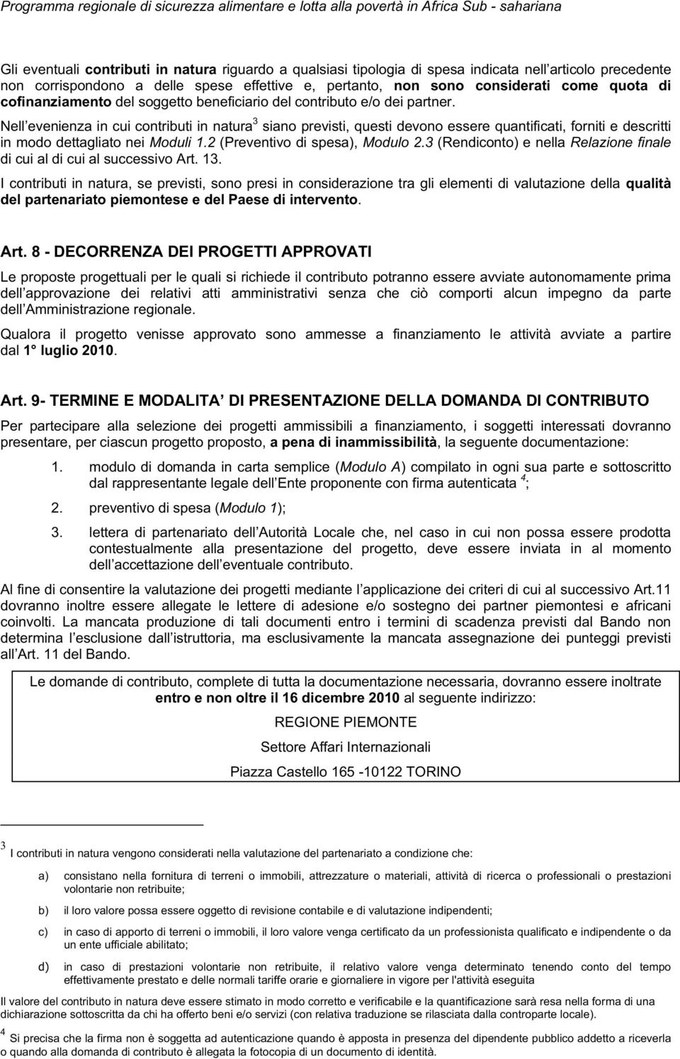 Nell evenienza in cui contributi in natura 3 siano previsti, questi devono essere quantificati, forniti e descritti in modo dettagliato nei Moduli 1.2 (Preventivo di spesa), Modulo 2.