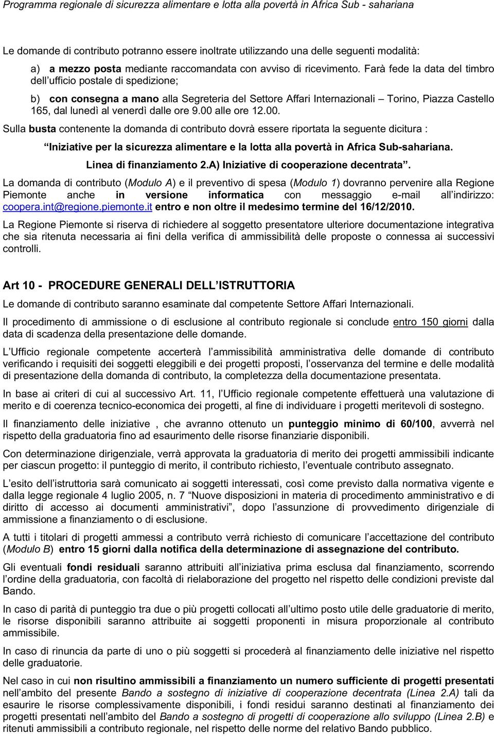 9.00 alle ore 12.00. Sulla busta contenente la domanda di contributo dovrà essere riportata la seguente dicitura : Iniziative per la sicurezza alimentare e la lotta alla povertà in Africa Sub-sahariana.