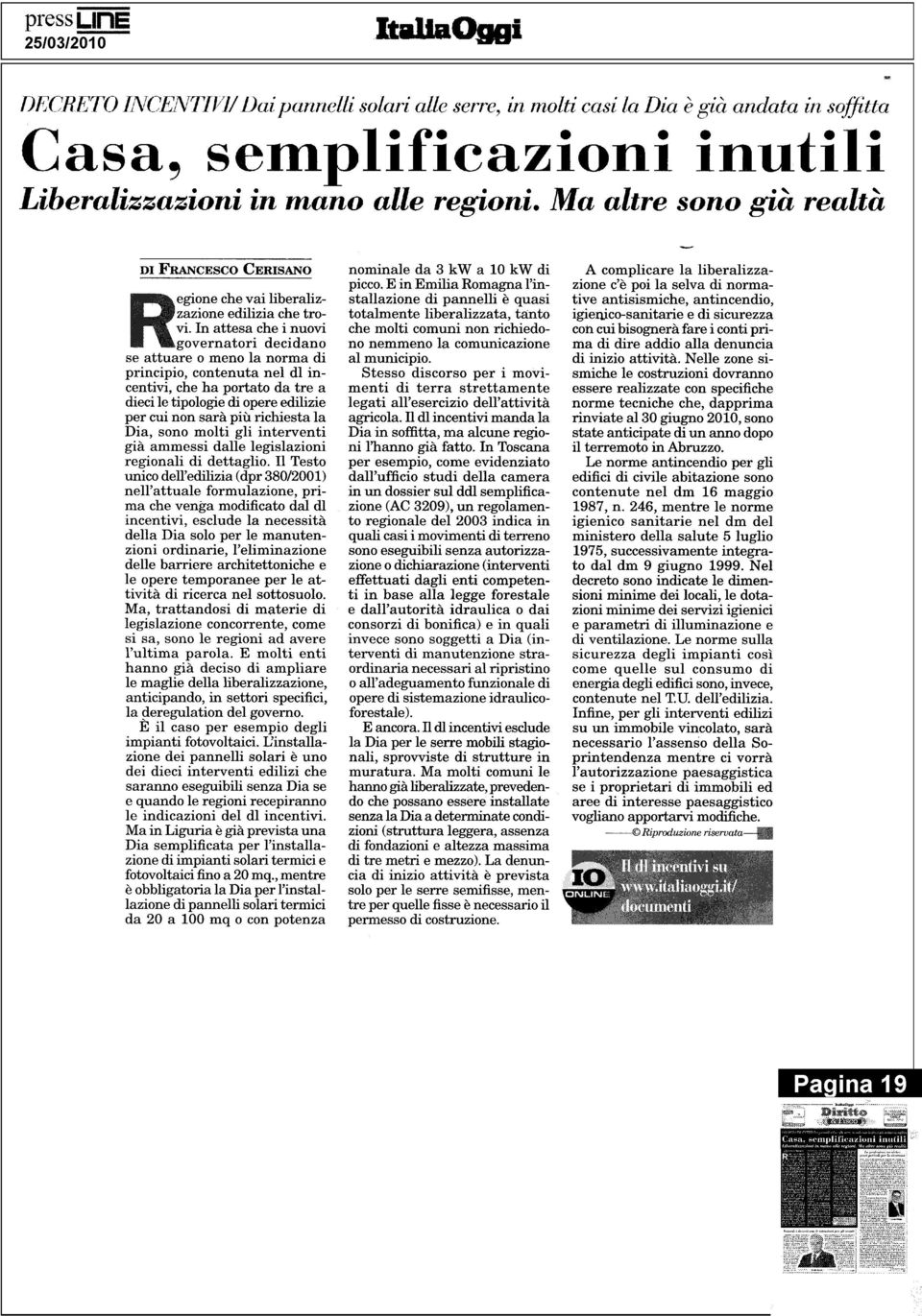 governatori decidan o se attuare o meno la norma d i principio, contenuta nel dl incentivi, che ha portato da tre a dieci le tipologie di opere edilizie per cui non sarà più richiesta l a Dia, sono