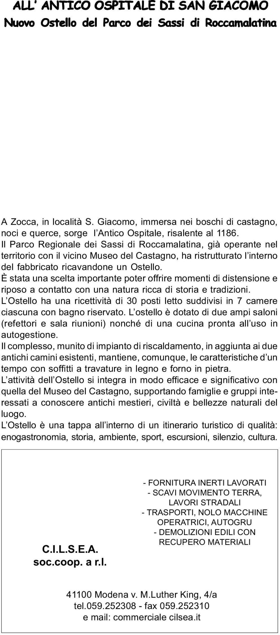 Il Parco Regionale dei Sassi di Roccamalatina, già operante nel territorio con il vicino Museo del Castagno, ha ristrutturato l interno del fabbricato ricavandone un Ostello.