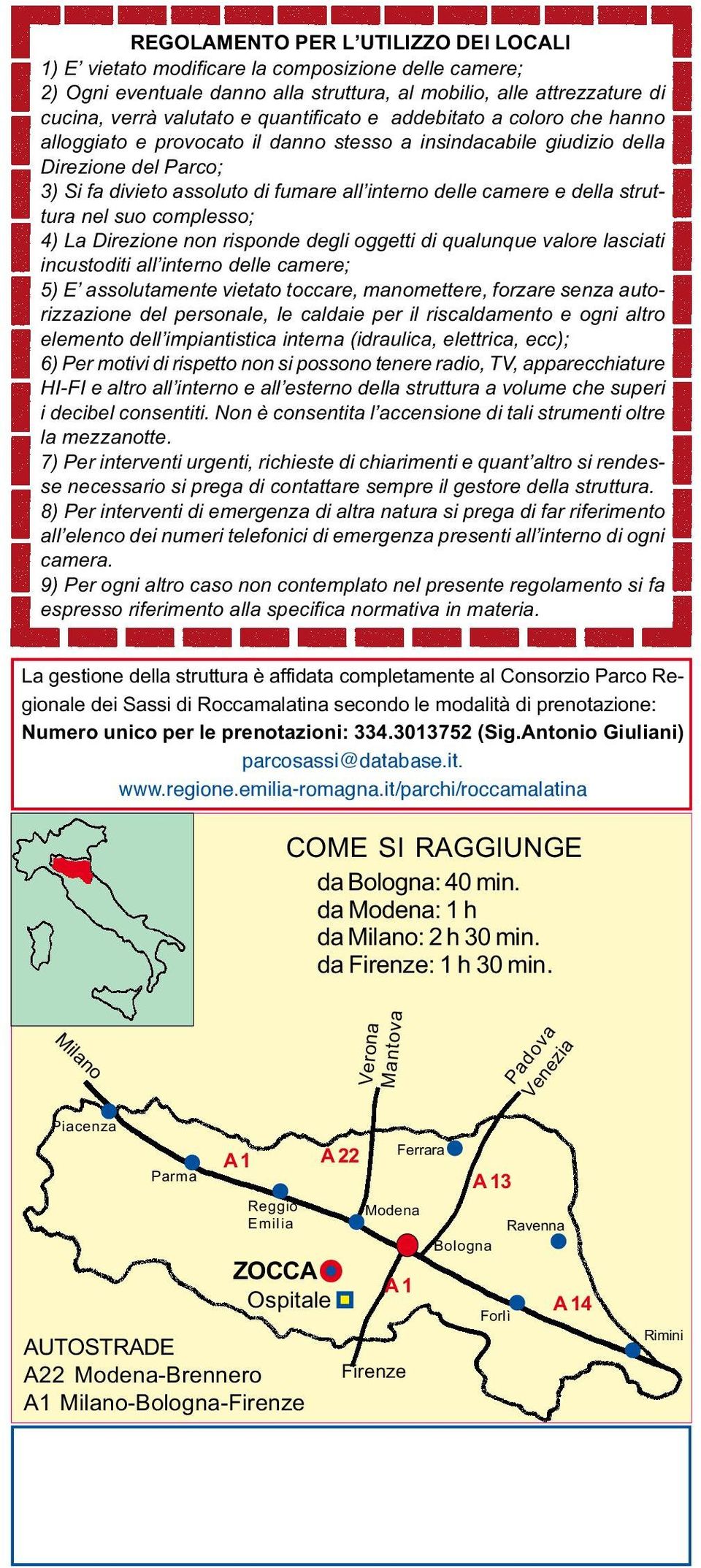 della struttura nel suo complesso; 4) La Direzione non risponde degli oggetti di qualunque valore lasciati incustoditi all interno delle camere; 5) E assolutamente vietato toccare, manomettere,