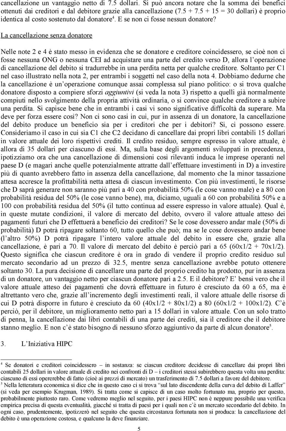 La cancellazione senza donatore Nelle note 2 e 4 è stato messo in evidenza che se donatore e creditore coincidessero, se cioè non ci fosse nessuna ONG o nessuna CEI ad acquistare una parte del