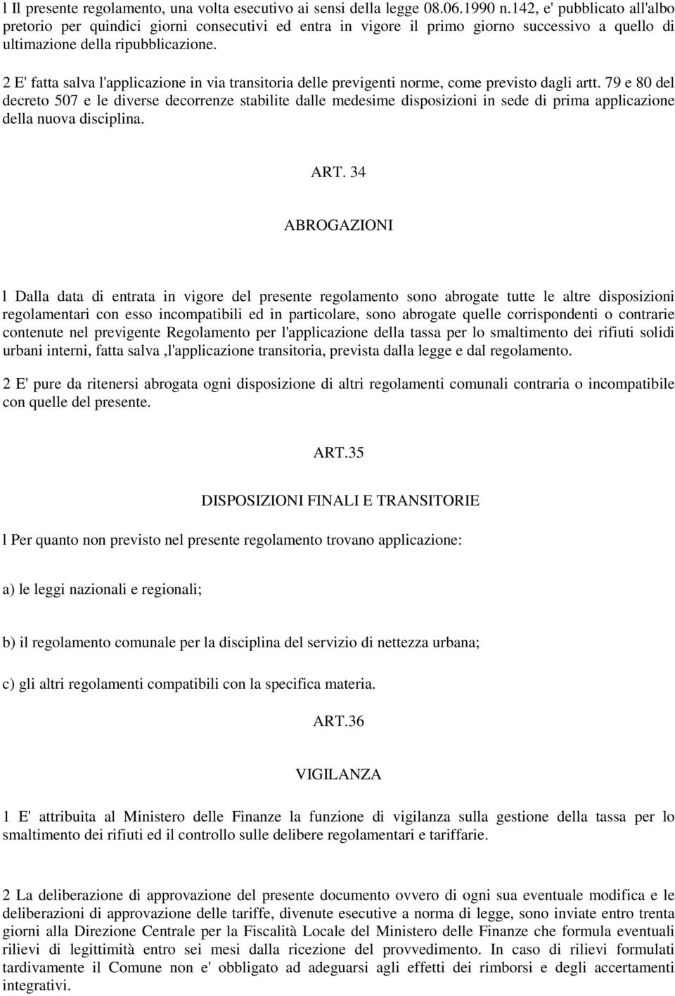 2 E' fatta salva l'applicazione in via transitoria delle previgenti norme, come previsto dagli artt.