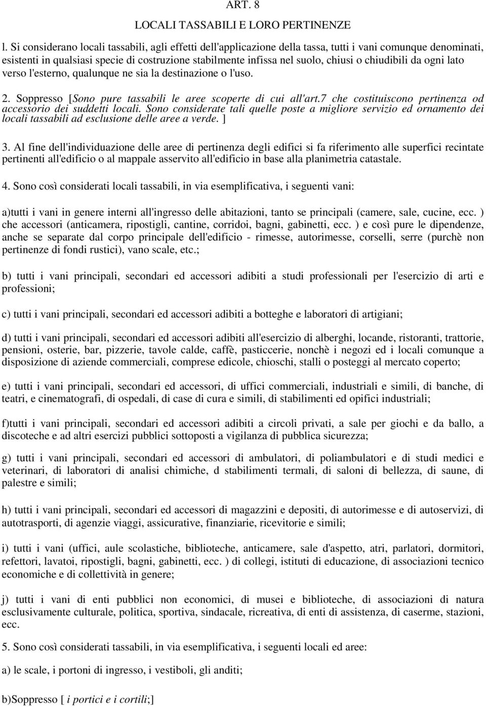 chiudibili da ogni lato verso l'esterno, qualunque ne sia la destinazione o l'uso. 2. Soppresso [Sono pure tassabili le aree scoperte di cui all'art.