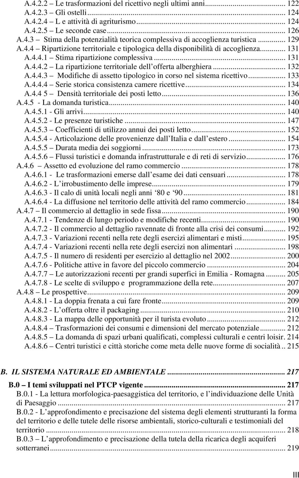 .. 132 A.4.4.3 Modifiche di assetto tipologico in corso nel sistema ricettivo... 133 A.4.4.4 Serie storica consistenza camere ricettive... 134 A.4.4 5 Densità territoriale dei posti letto... 136 A.4.5 - La domanda turistica.