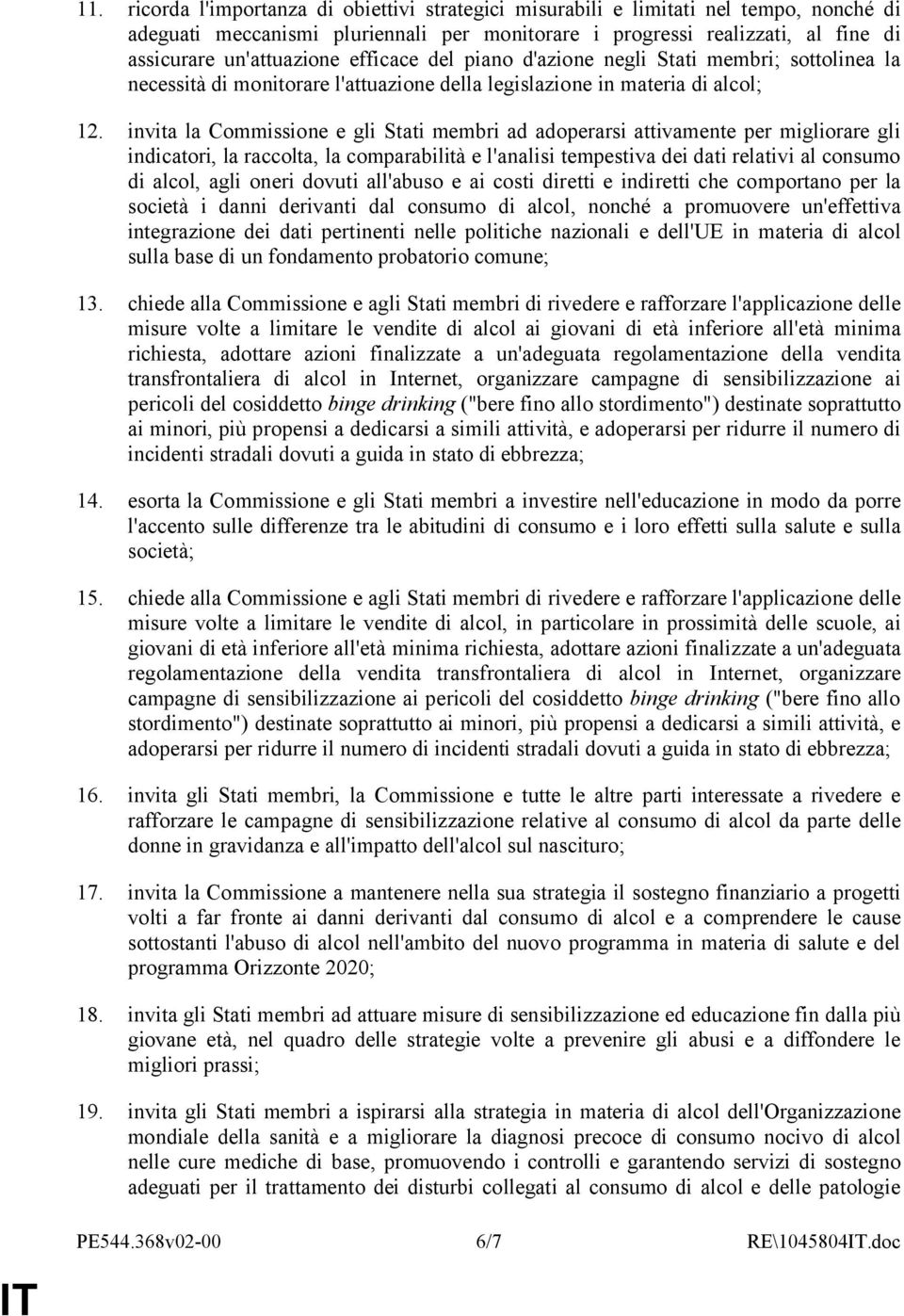 invita la Commissione e gli Stati membri ad adoperarsi attivamente per migliorare gli indicatori, la raccolta, la comparabilità e l'analisi tempestiva dei dati relativi al consumo di alcol, agli