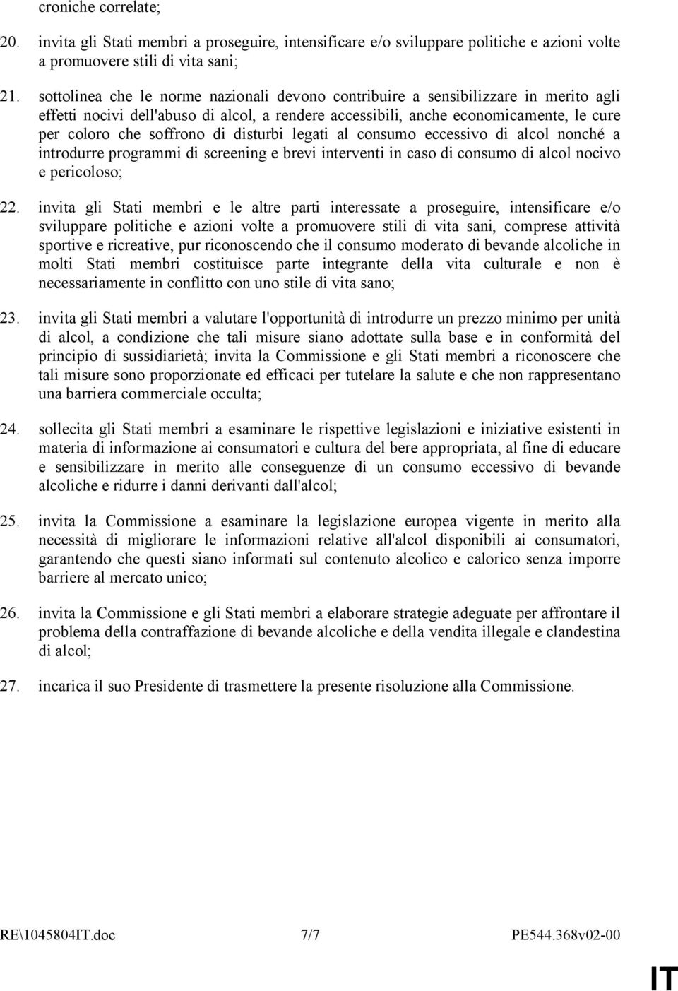 di disturbi legati al consumo eccessivo di alcol nonché a introdurre programmi di screening e brevi interventi in caso di consumo di alcol nocivo e pericoloso; 22.