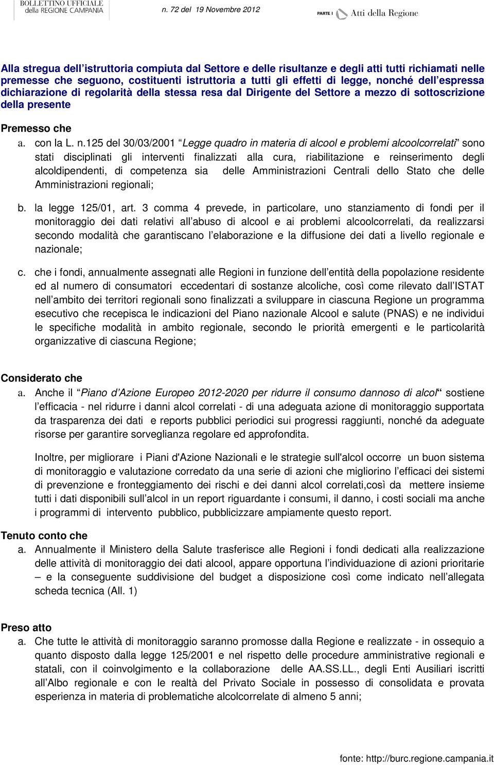 125 del 30/03/2001 Legge quadro in materia di alcool e problemi alcoolcorrelati sono stati disciplinati gli interventi finalizzati alla cura, riabilitazione e reinserimento degli alcoldipendenti, di