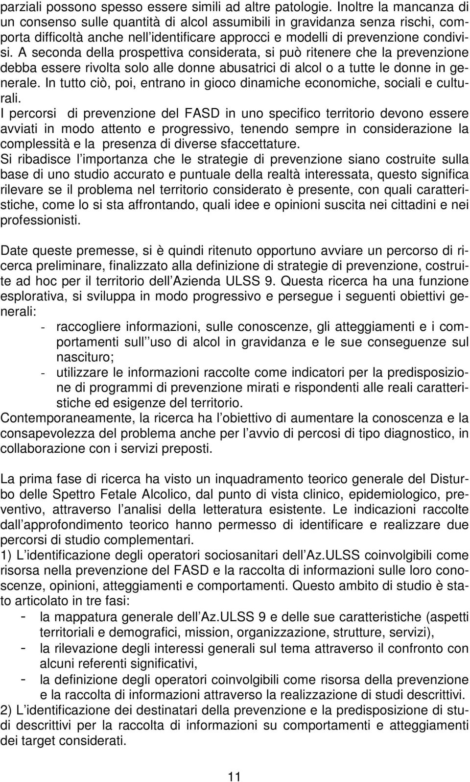 A seconda della prospettiva considerata, si può ritenere che la prevenzione debba essere rivolta solo alle donne abusatrici di alcol o a tutte le donne in generale.