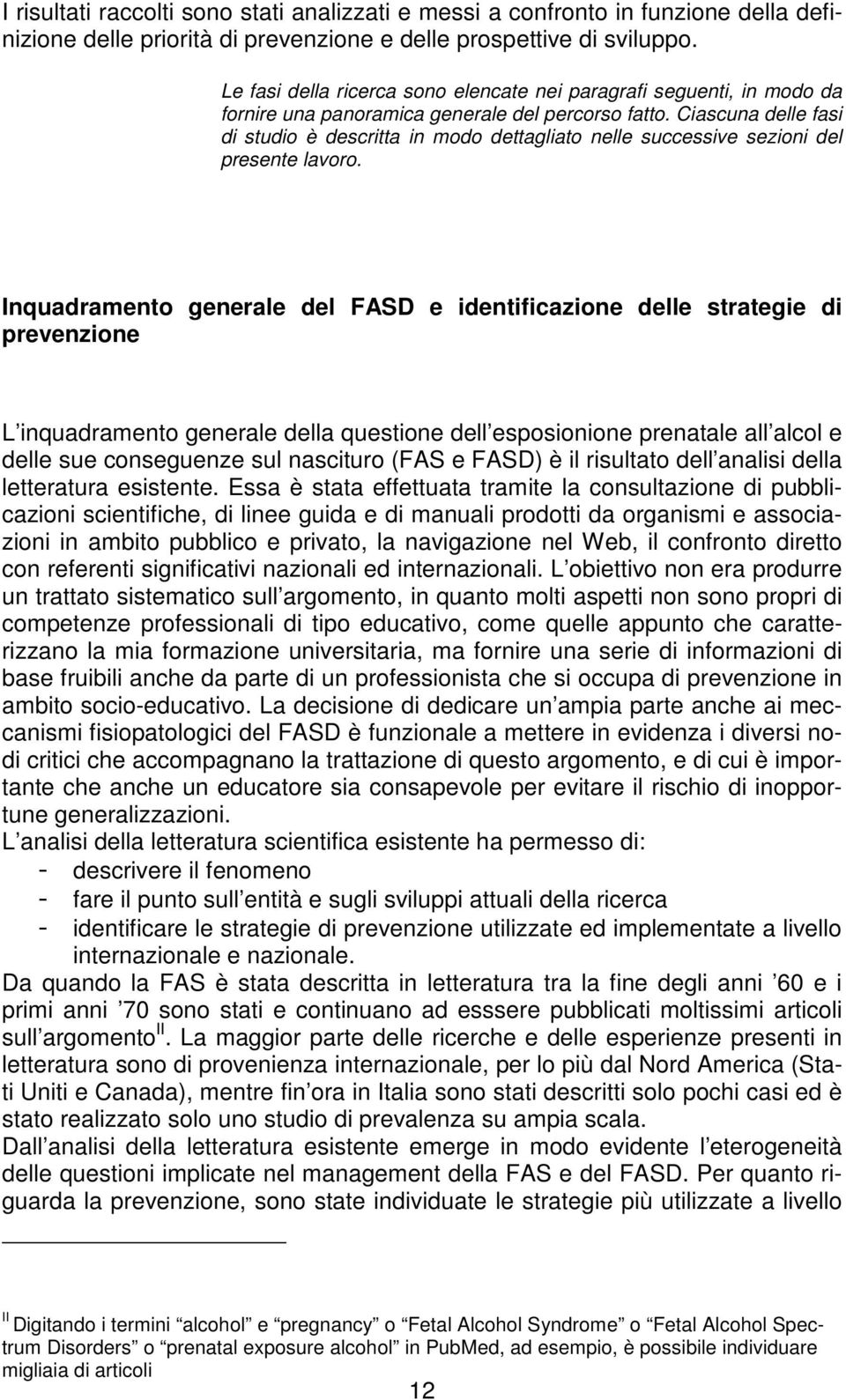 Ciascuna delle fasi di studio è descritta in modo dettagliato nelle successive sezioni del presente lavoro.