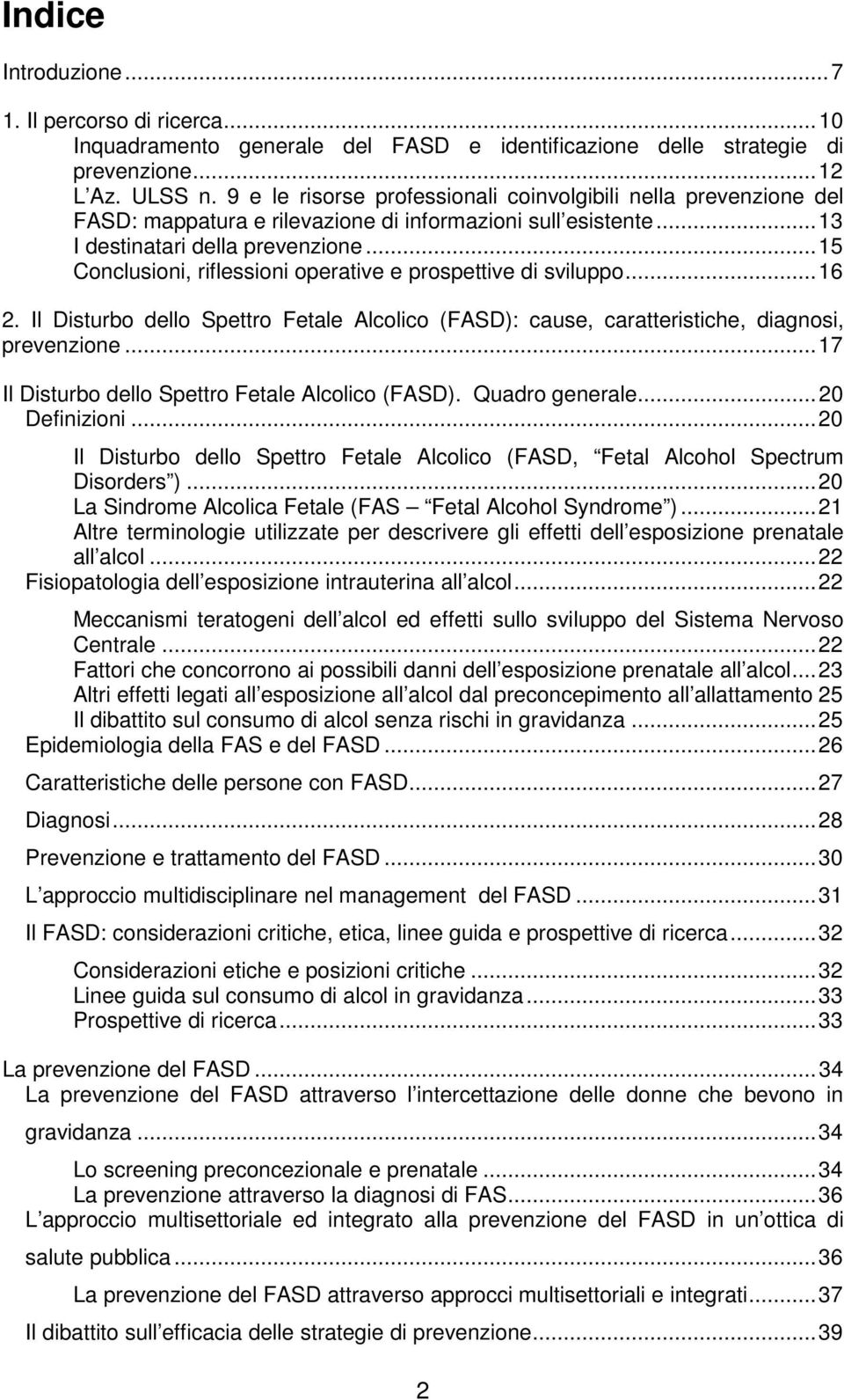 ..15 Conclusioni, riflessioni operative e prospettive di sviluppo...16 2. Il Disturbo dello Spettro Fetale Alcolico (FASD): cause, caratteristiche, diagnosi, prevenzione.