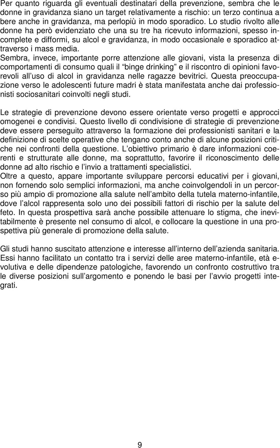 Lo studio rivolto alle donne ha però evidenziato che una su tre ha ricevuto informazioni, spesso incomplete e difformi, su alcol e gravidanza, in modo occasionale e sporadico attraverso i mass media.