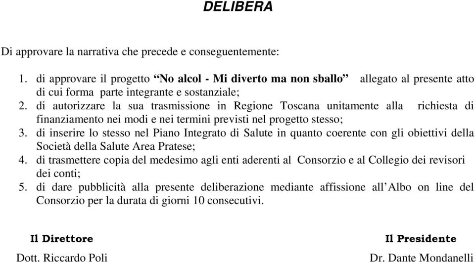 di autorizzare la sua trasmissione in Regione Toscana unitamente alla richiesta di finanziamento nei modi e nei termini previsti nel progetto stesso; 3.