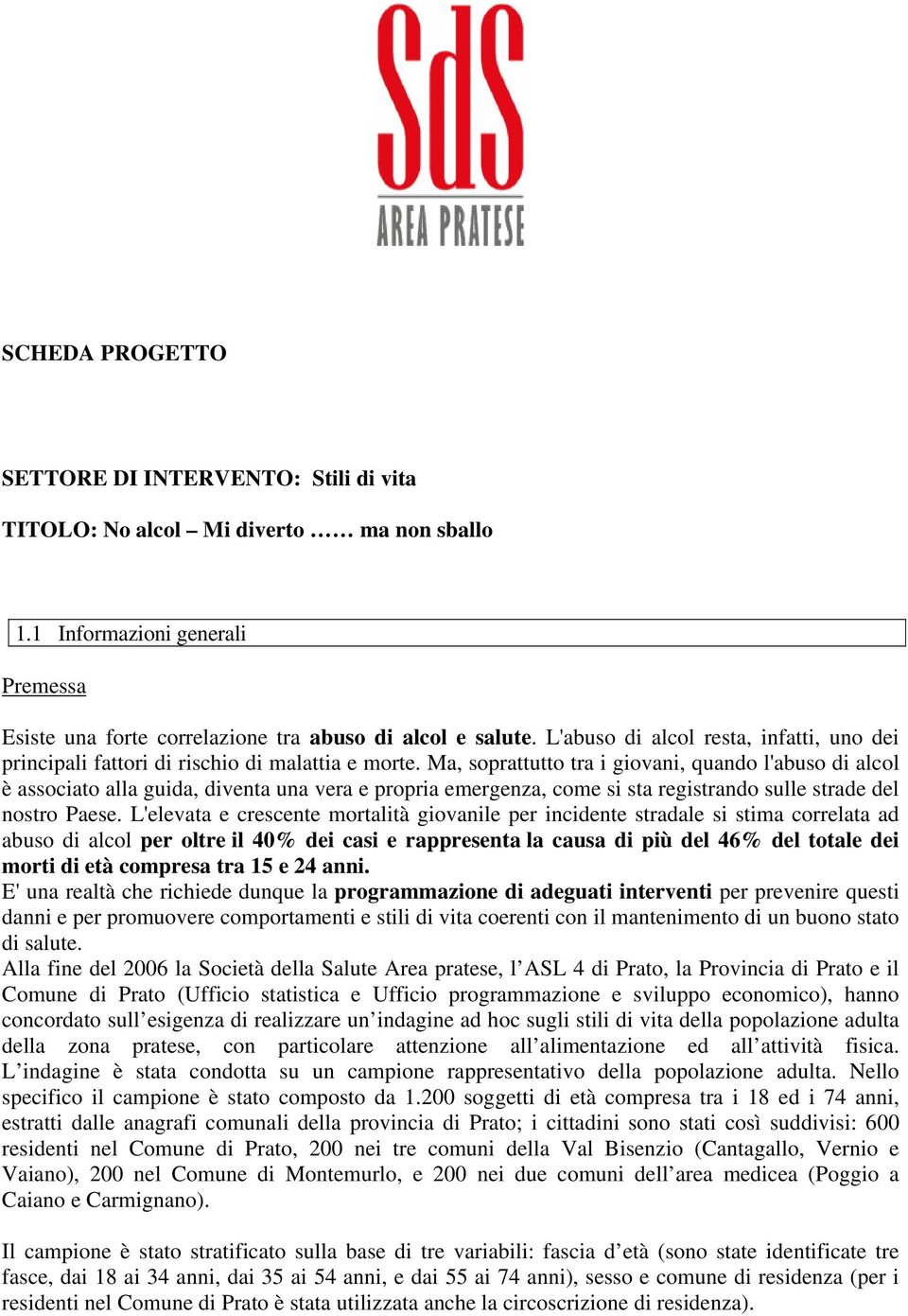 Ma, soprattutto tra i giovani, quando l'abuso di alcol è associato alla guida, diventa una vera e propria emergenza, come si sta registrando sulle strade del nostro Paese.