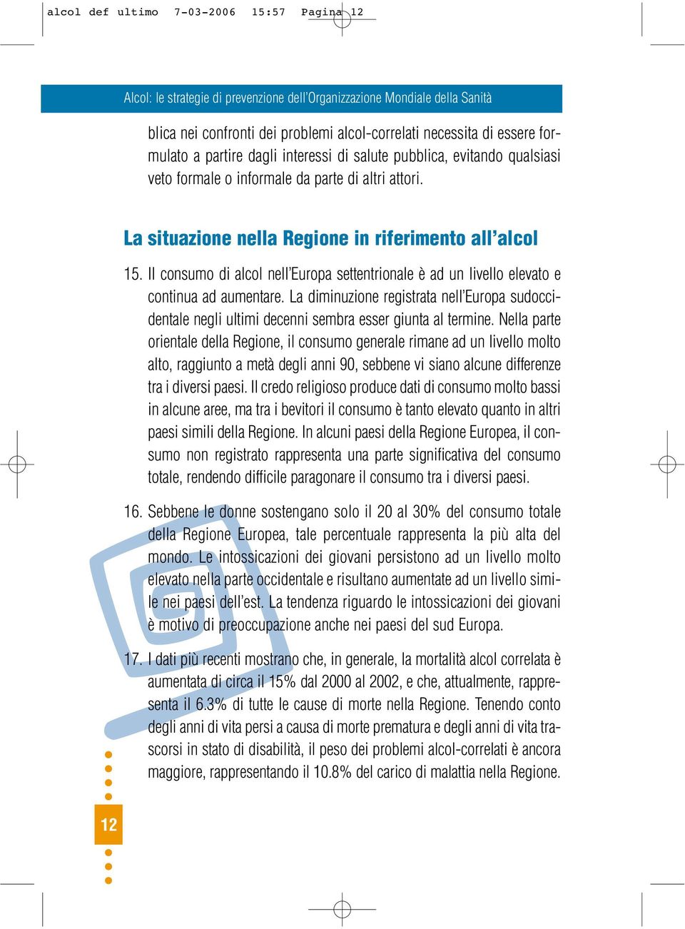 La diminuzione registrata nell Europa sudoccidentale negli ultimi decenni sembra esser giunta al termine.