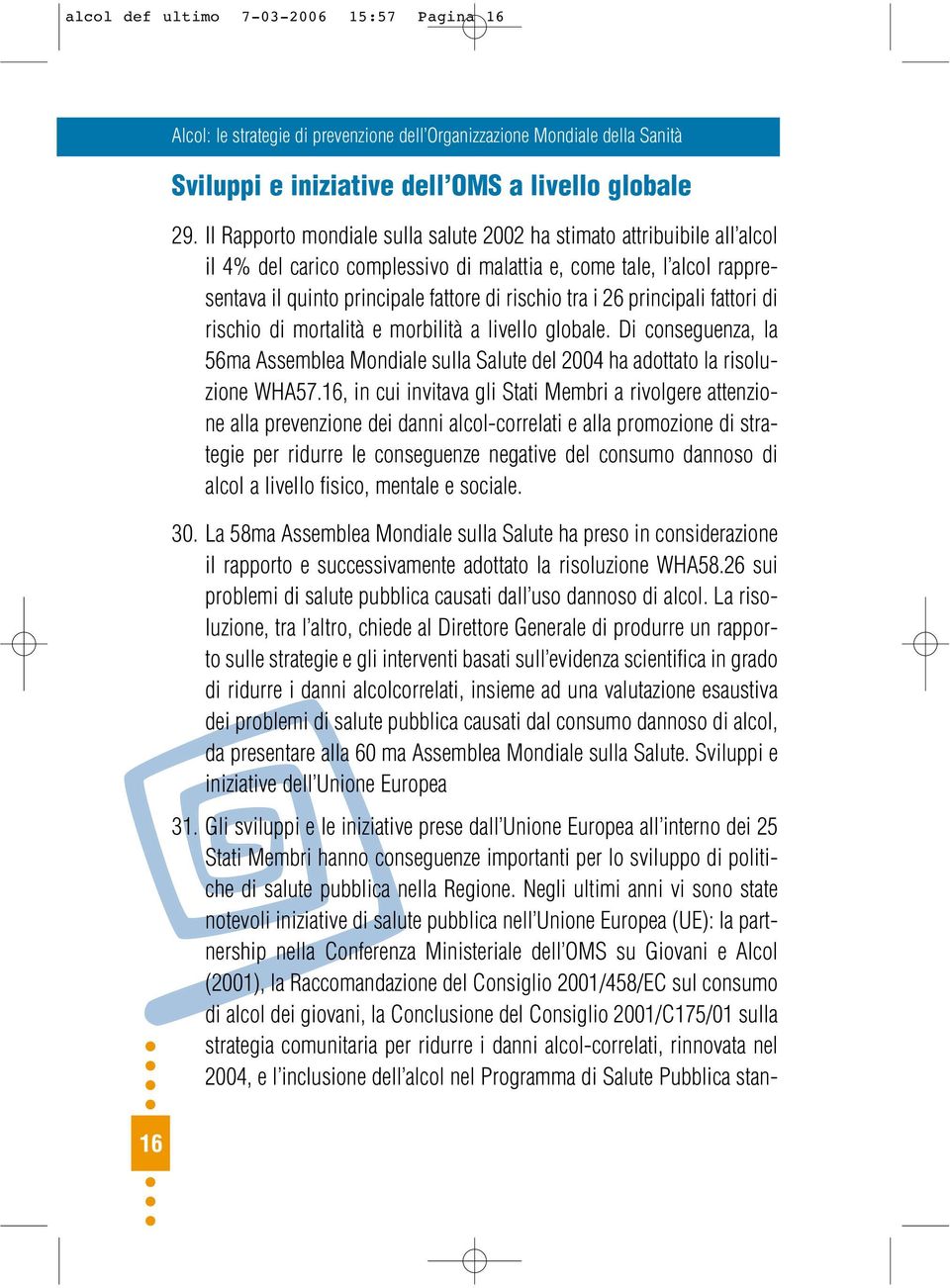 principali fattori di rischio di mortalità e morbilità a livello globale. Di conseguenza, la 56ma Assemblea Mondiale sulla Salute del 2004 ha adottato la risoluzione WHA57.