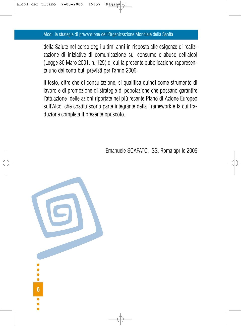 Il testo, oltre che di consultazione, si qualifica quindi come strumento di lavoro e di promozione di strategie di popolazione che possano garantire l attuazione delle