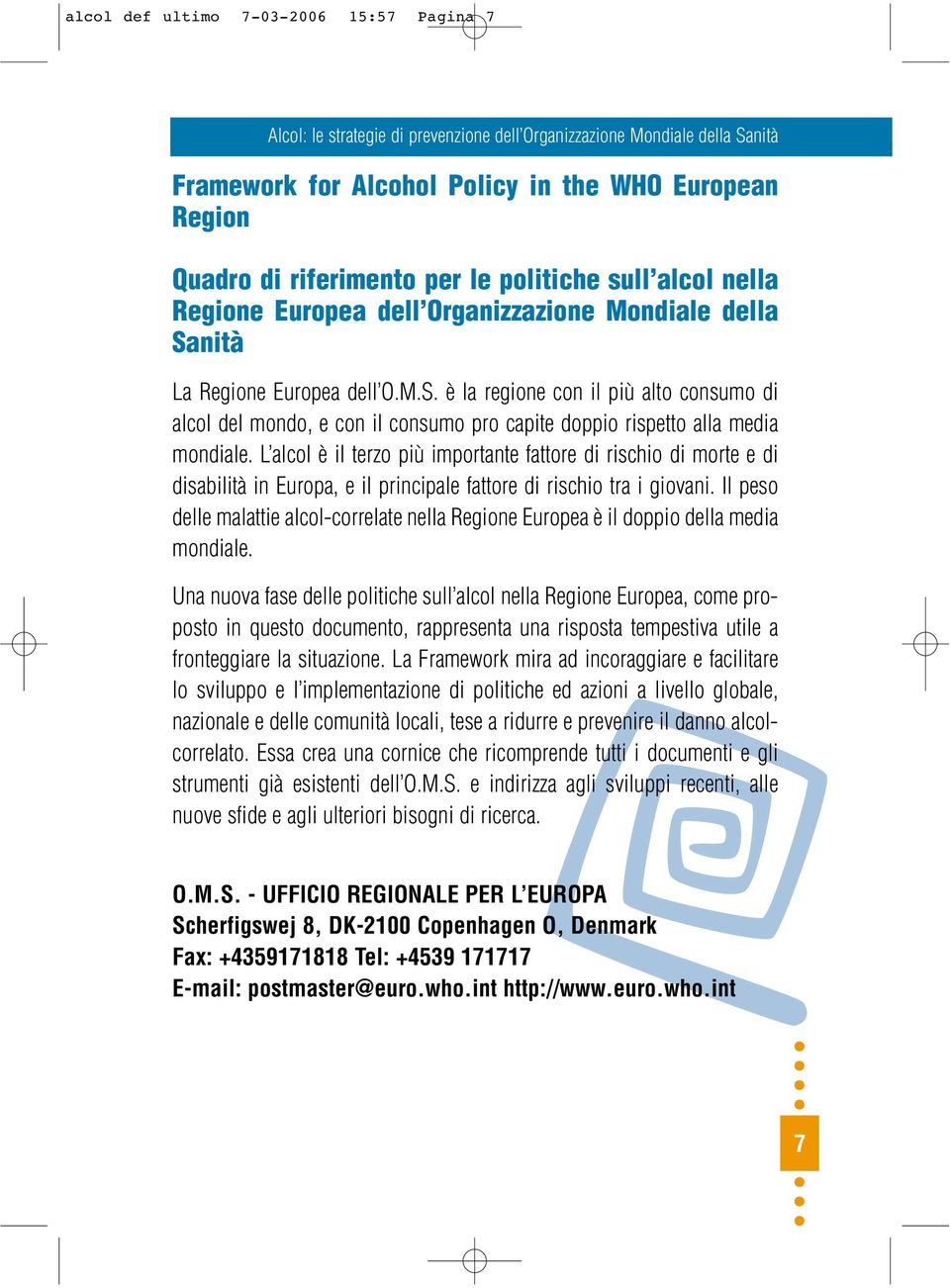 L alcol è il terzo più importante fattore di rischio di morte e di disabilità in Europa, e il principale fattore di rischio tra i giovani.