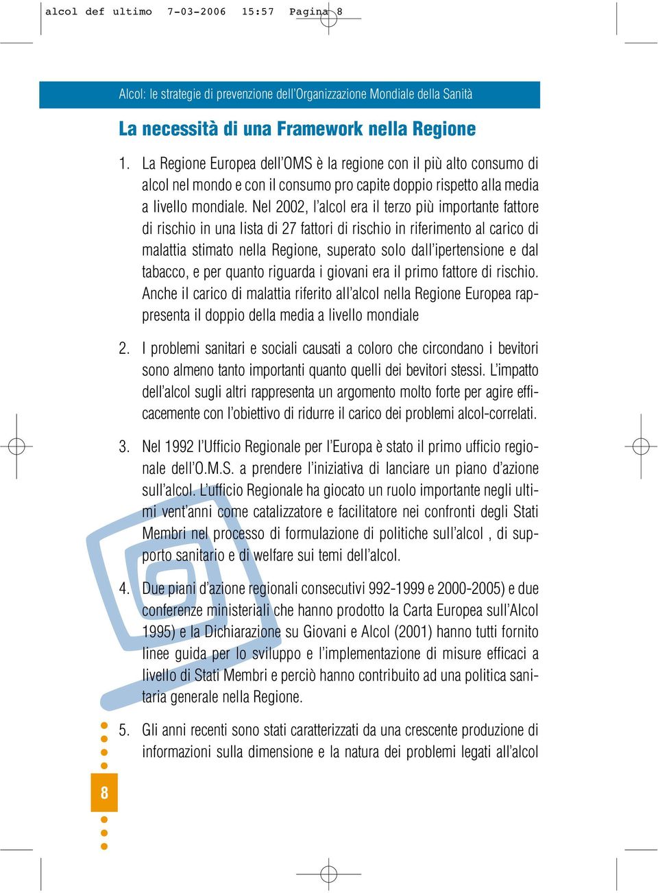 Nel 2002, l alcol era il terzo più importante fattore di rischio in una lista di 27 fattori di rischio in riferimento al carico di malattia stimato nella Regione, superato solo dall ipertensione e